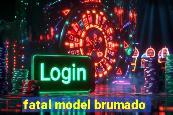 fatal model brumado